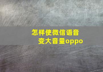 怎样使微信语音变大音量oppo