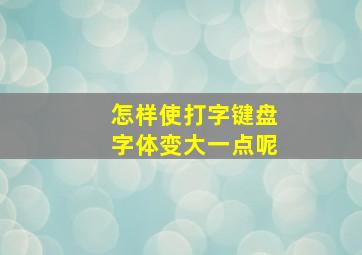 怎样使打字键盘字体变大一点呢