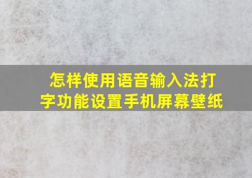 怎样使用语音输入法打字功能设置手机屏幕壁纸