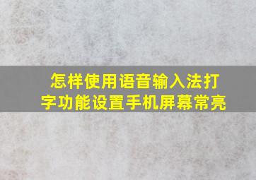 怎样使用语音输入法打字功能设置手机屏幕常亮