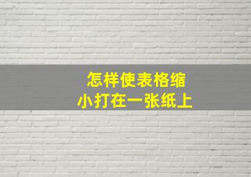 怎样使表格缩小打在一张纸上