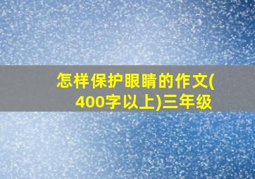 怎样保护眼睛的作文(400字以上)三年级