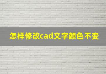 怎样修改cad文字颜色不变