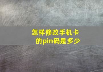 怎样修改手机卡的pin码是多少