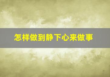 怎样做到静下心来做事