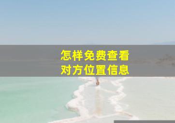 怎样免费查看对方位置信息