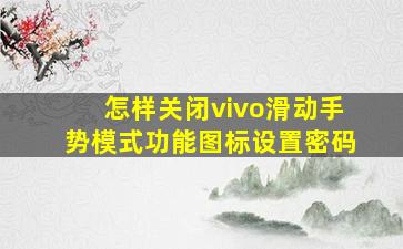 怎样关闭vivo滑动手势模式功能图标设置密码