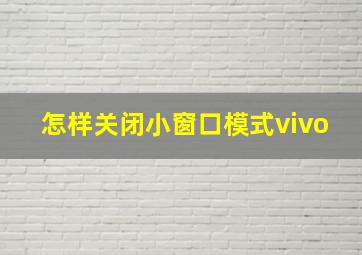 怎样关闭小窗口模式vivo