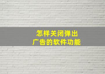 怎样关闭弹出广告的软件功能