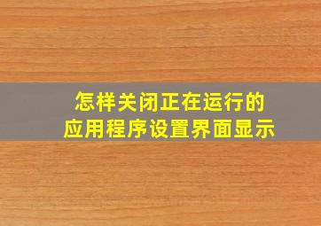 怎样关闭正在运行的应用程序设置界面显示