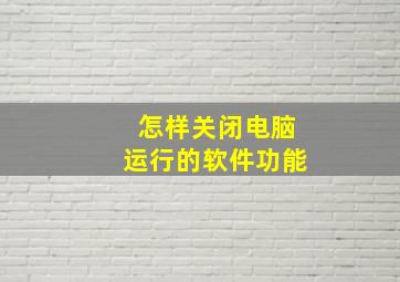 怎样关闭电脑运行的软件功能