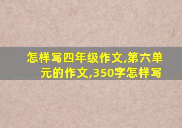 怎样写四年级作文,第六单元的作文,350字怎样写