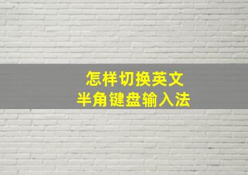 怎样切换英文半角键盘输入法