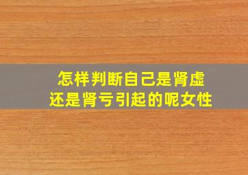 怎样判断自己是肾虚还是肾亏引起的呢女性