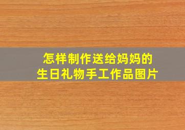 怎样制作送给妈妈的生日礼物手工作品图片