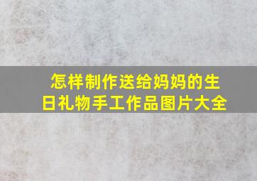 怎样制作送给妈妈的生日礼物手工作品图片大全