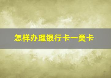 怎样办理银行卡一类卡