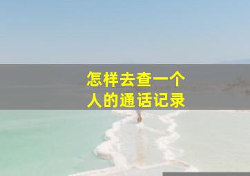 怎样去查一个人的通话记录