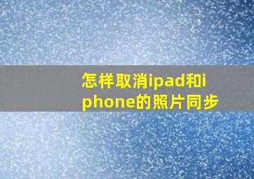 怎样取消ipad和iphone的照片同步