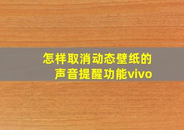 怎样取消动态壁纸的声音提醒功能vivo