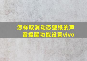 怎样取消动态壁纸的声音提醒功能设置vivo