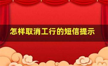 怎样取消工行的短信提示