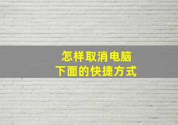 怎样取消电脑下面的快捷方式