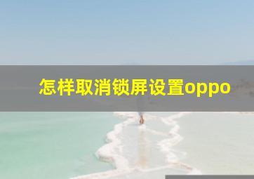 怎样取消锁屏设置oppo