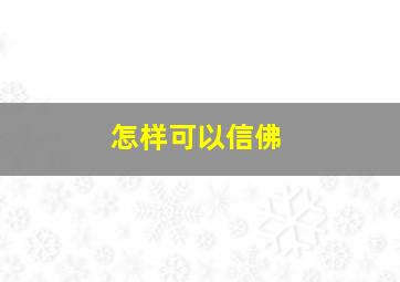 怎样可以信佛