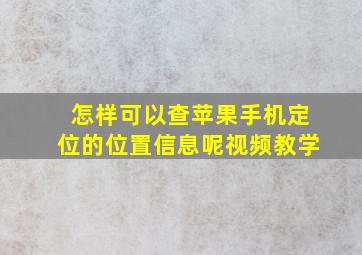 怎样可以查苹果手机定位的位置信息呢视频教学