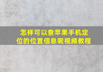 怎样可以查苹果手机定位的位置信息呢视频教程