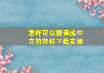 怎样可以翻译成中文的软件下载安装