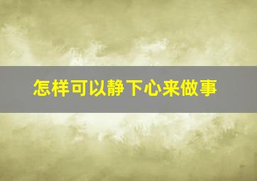 怎样可以静下心来做事