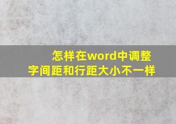 怎样在word中调整字间距和行距大小不一样