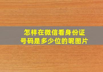 怎样在微信看身份证号码是多少位的呢图片