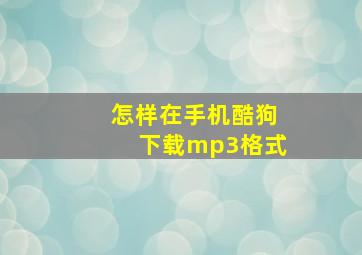 怎样在手机酷狗下载mp3格式