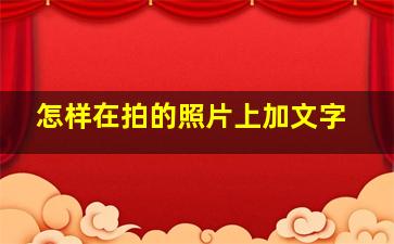 怎样在拍的照片上加文字