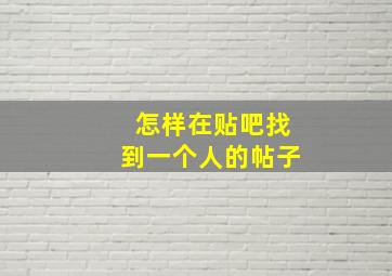 怎样在贴吧找到一个人的帖子