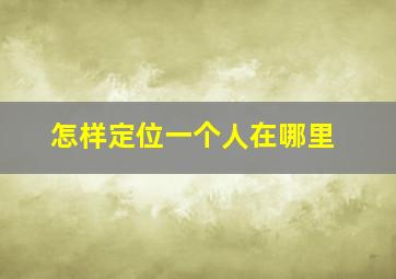 怎样定位一个人在哪里