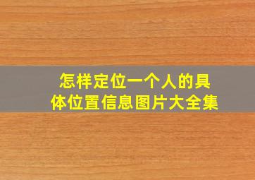 怎样定位一个人的具体位置信息图片大全集