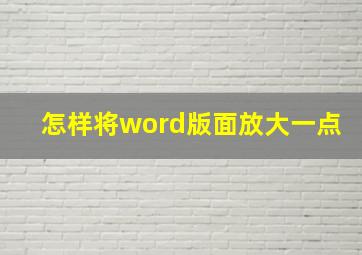 怎样将word版面放大一点