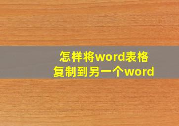 怎样将word表格复制到另一个word