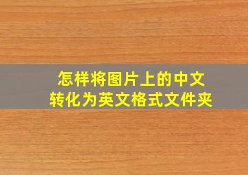 怎样将图片上的中文转化为英文格式文件夹