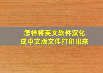 怎样将英文软件汉化成中文版文件打印出来