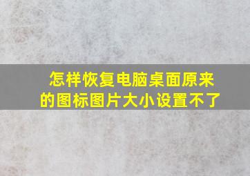 怎样恢复电脑桌面原来的图标图片大小设置不了