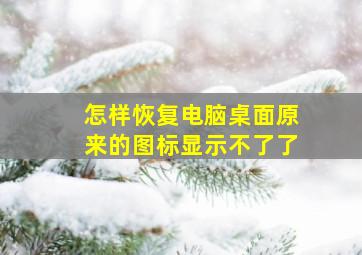 怎样恢复电脑桌面原来的图标显示不了了