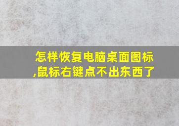 怎样恢复电脑桌面图标,鼠标右键点不出东西了