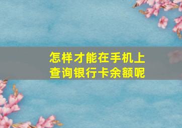 怎样才能在手机上查询银行卡余额呢