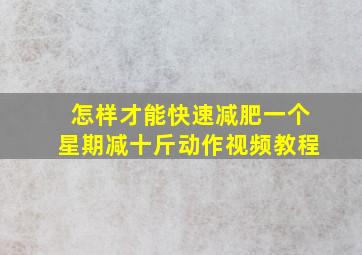 怎样才能快速减肥一个星期减十斤动作视频教程