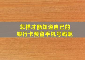 怎样才能知道自己的银行卡预留手机号码呢